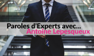 Paroles d'Experts avec Antoine Lepesqueux